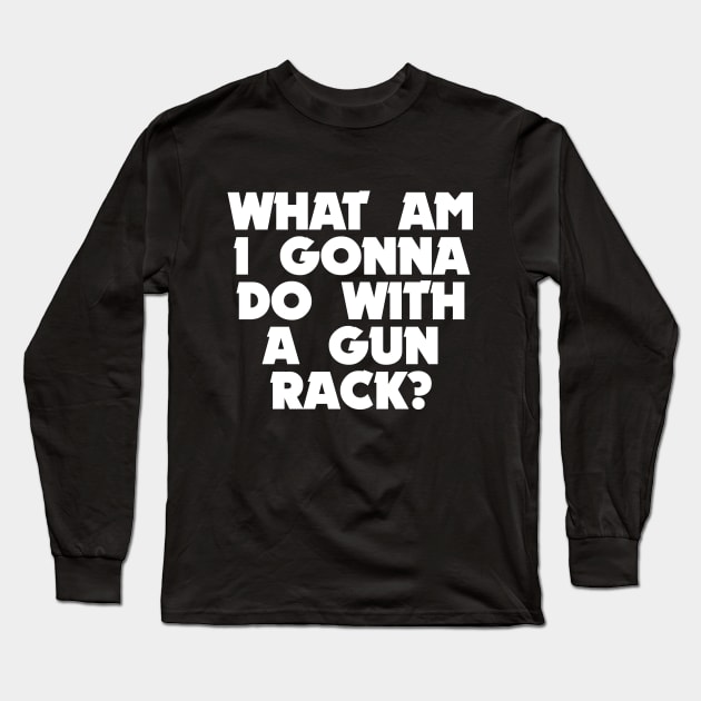 A gun rack? Long Sleeve T-Shirt by stuffofkings